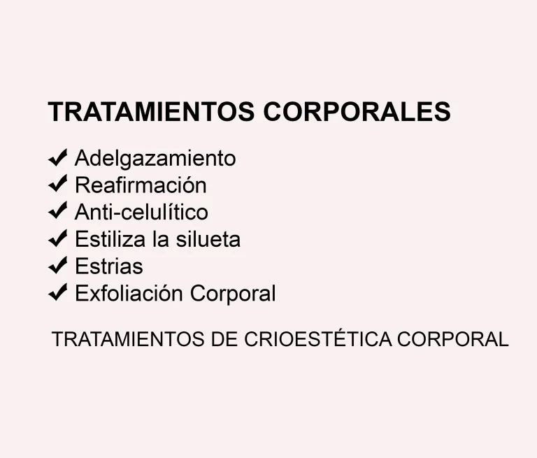 Listado de tratamientos corporales de estética avanzada: adelgazamiento, reafirmación, anticelulítico, estilización de la silueta, tratamiento de estrías, exfoliación corporal y criosestética corporal.