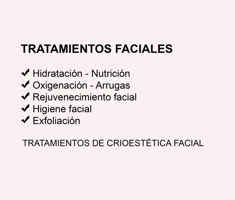 Lista de tratamientos faciales en estética avanzada: hidratación, nutrición, oxigenación, arrugas, rejuvenecimiento facial, higiene facial, exfoliación y crioestética facial.